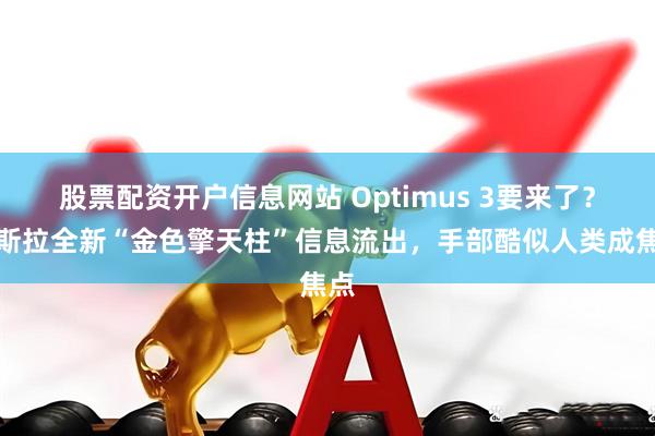 股票配资开户信息网站 Optimus 3要来了？特斯拉全新“金色擎天柱”信息流出，手部酷似人类成焦点