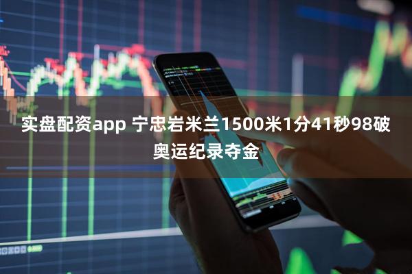 实盘配资app 宁忠岩米兰1500米1分41秒98破奥运纪录夺金